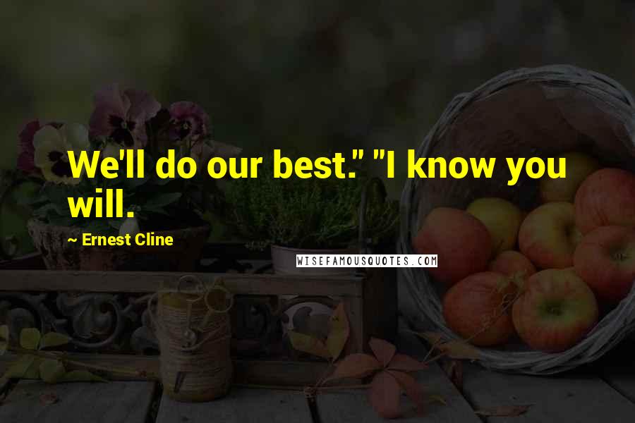 Ernest Cline Quotes: We'll do our best." "I know you will.