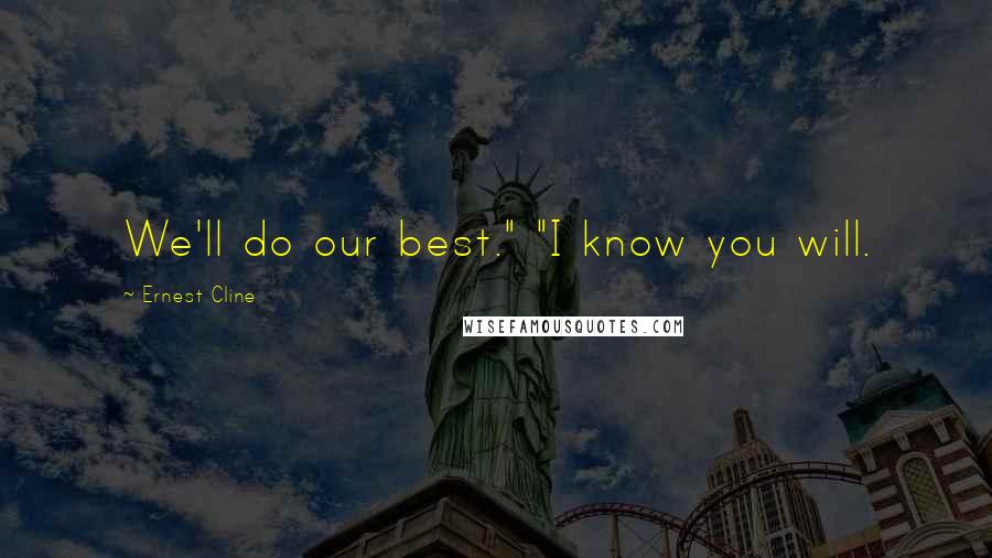 Ernest Cline Quotes: We'll do our best." "I know you will.