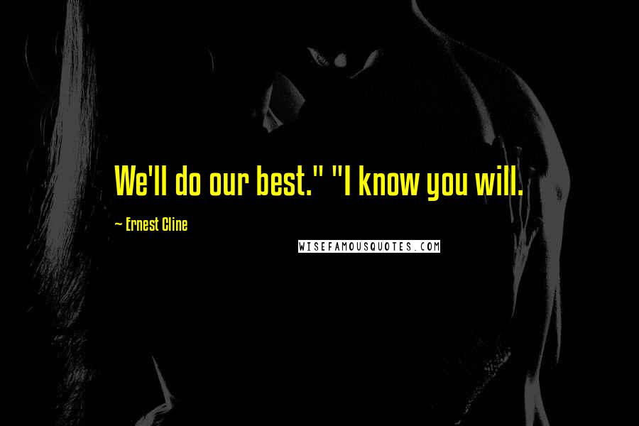 Ernest Cline Quotes: We'll do our best." "I know you will.