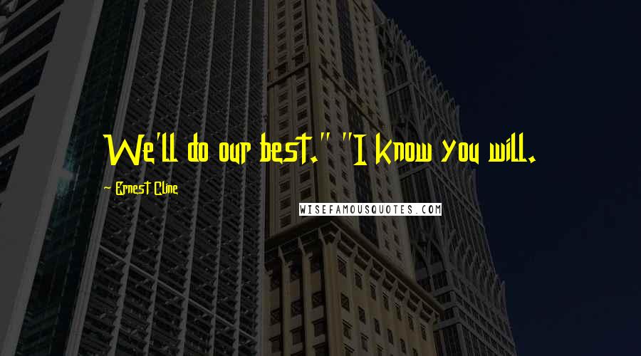 Ernest Cline Quotes: We'll do our best." "I know you will.