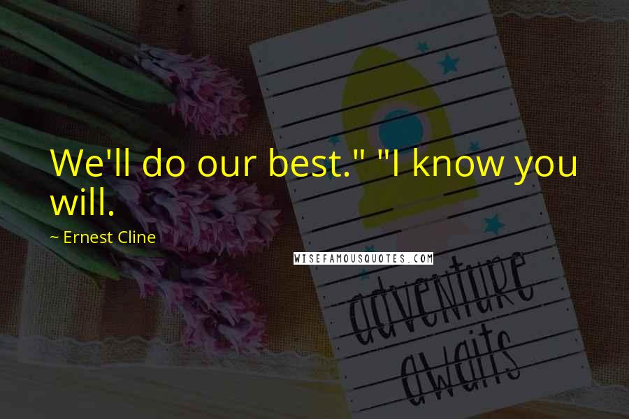 Ernest Cline Quotes: We'll do our best." "I know you will.