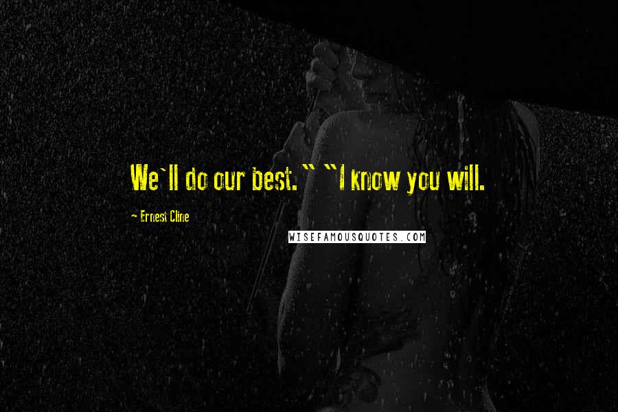 Ernest Cline Quotes: We'll do our best." "I know you will.