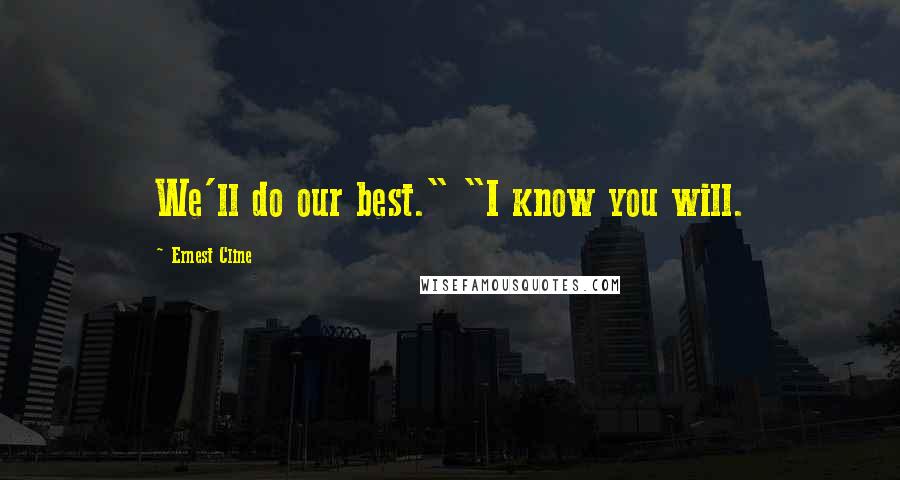 Ernest Cline Quotes: We'll do our best." "I know you will.