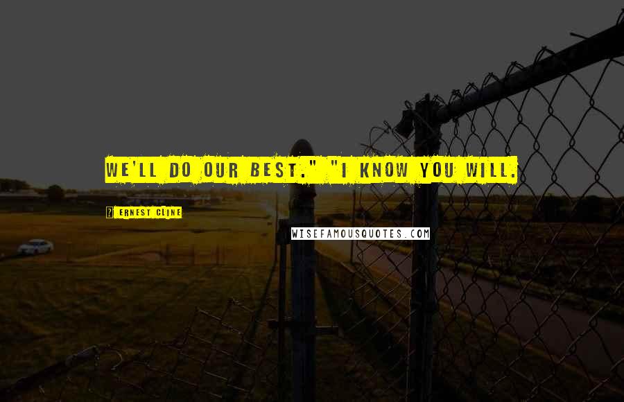 Ernest Cline Quotes: We'll do our best." "I know you will.