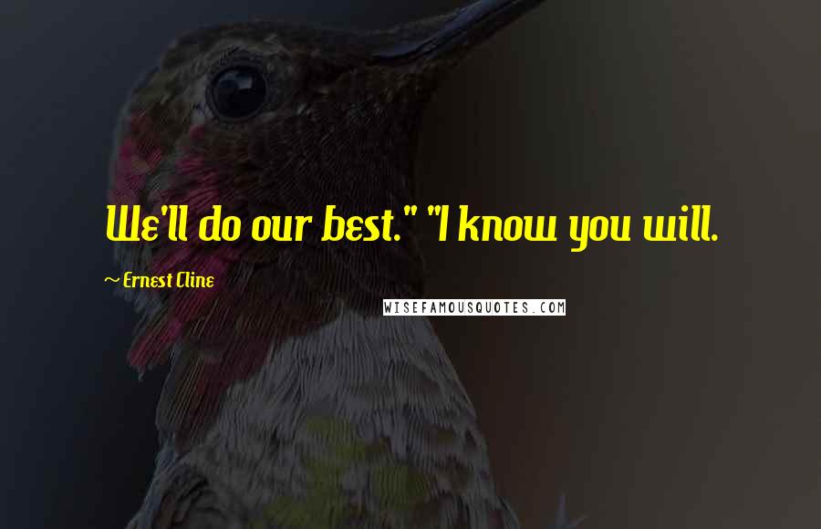 Ernest Cline Quotes: We'll do our best." "I know you will.