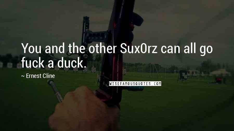 Ernest Cline Quotes: You and the other Sux0rz can all go fuck a duck.