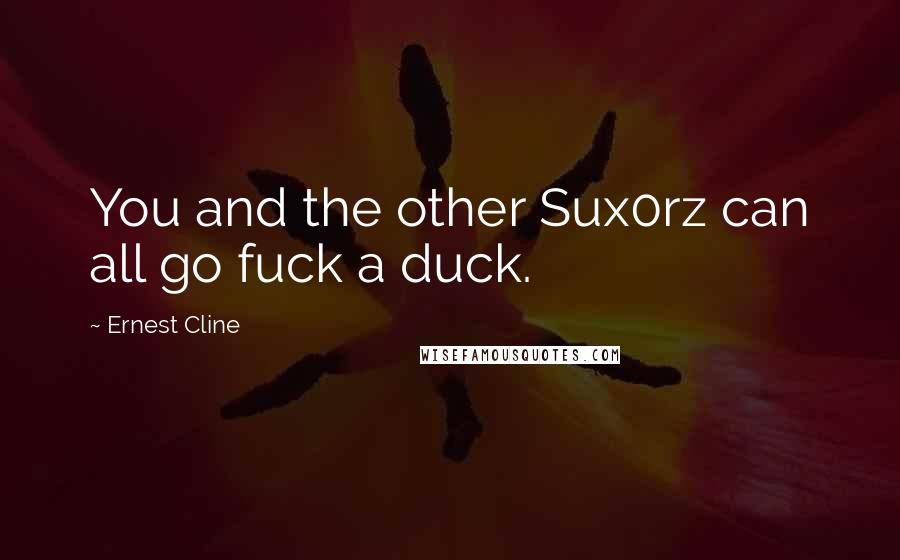 Ernest Cline Quotes: You and the other Sux0rz can all go fuck a duck.