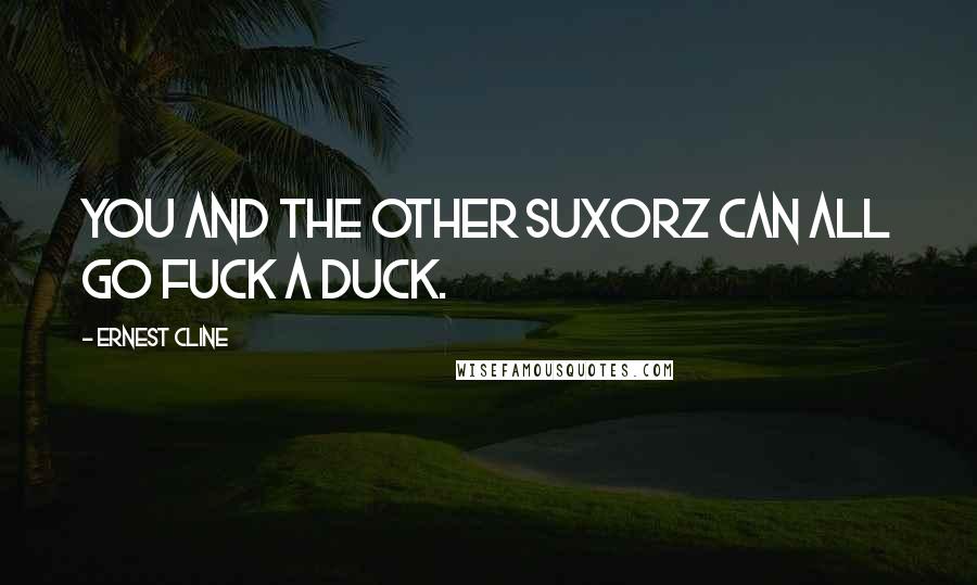 Ernest Cline Quotes: You and the other Sux0rz can all go fuck a duck.