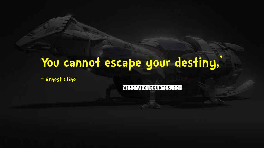 Ernest Cline Quotes: You cannot escape your destiny,'