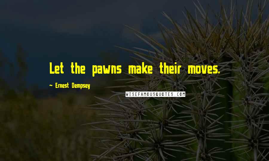 Ernest Dempsey Quotes: Let the pawns make their moves.