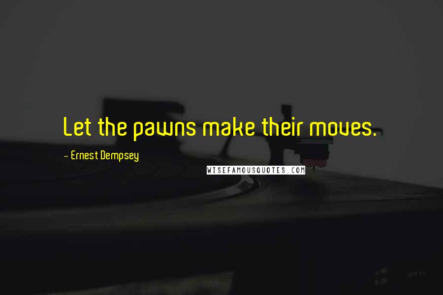 Ernest Dempsey Quotes: Let the pawns make their moves.