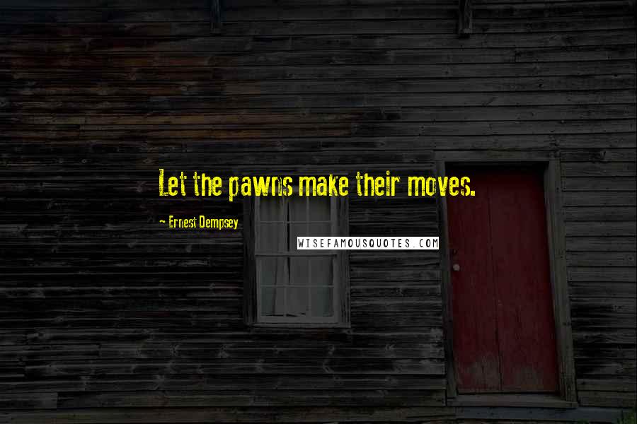 Ernest Dempsey Quotes: Let the pawns make their moves.