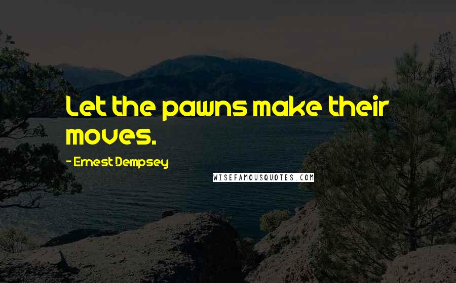 Ernest Dempsey Quotes: Let the pawns make their moves.