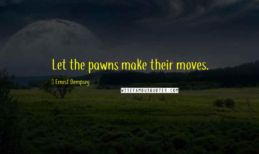 Ernest Dempsey Quotes: Let the pawns make their moves.