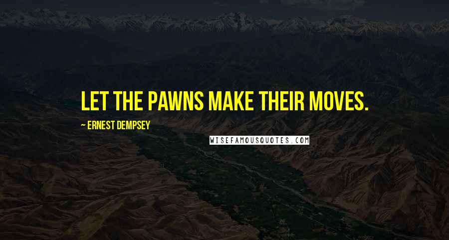 Ernest Dempsey Quotes: Let the pawns make their moves.