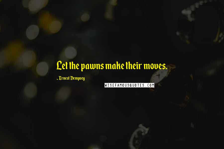 Ernest Dempsey Quotes: Let the pawns make their moves.