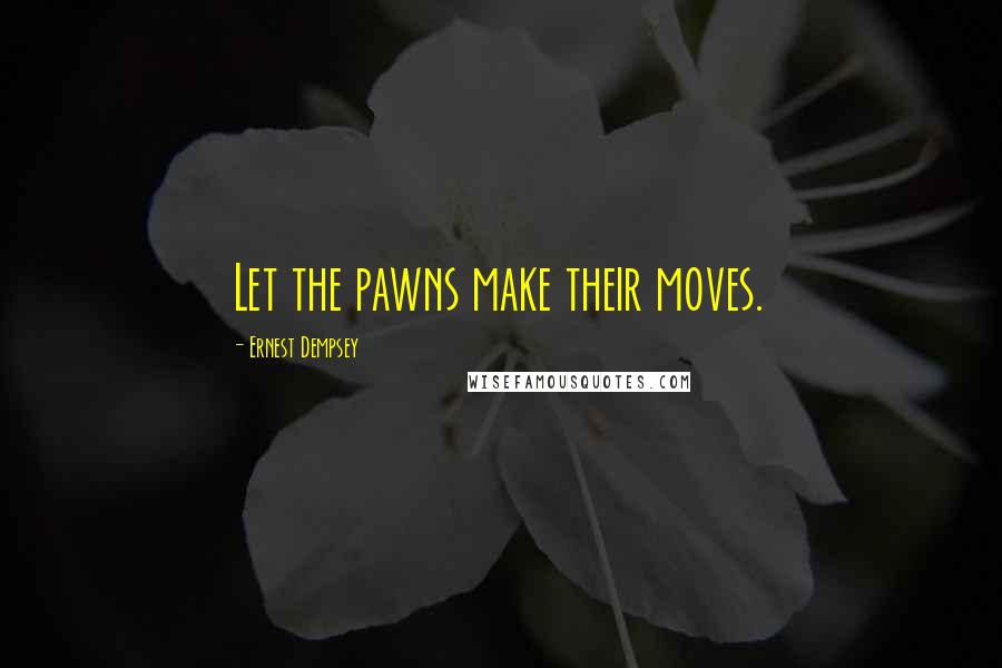 Ernest Dempsey Quotes: Let the pawns make their moves.