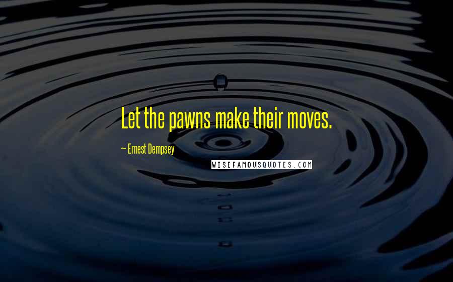 Ernest Dempsey Quotes: Let the pawns make their moves.