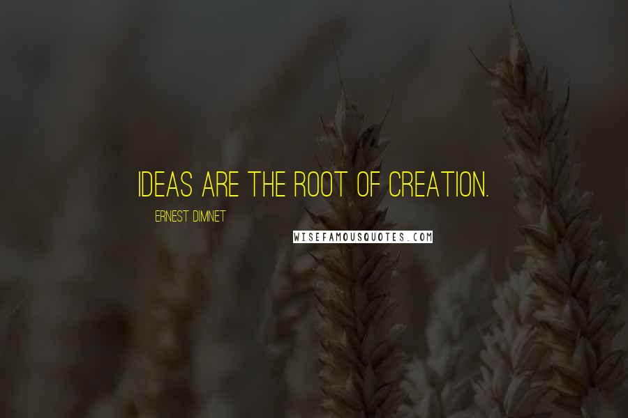 Ernest Dimnet Quotes: Ideas are the root of creation.