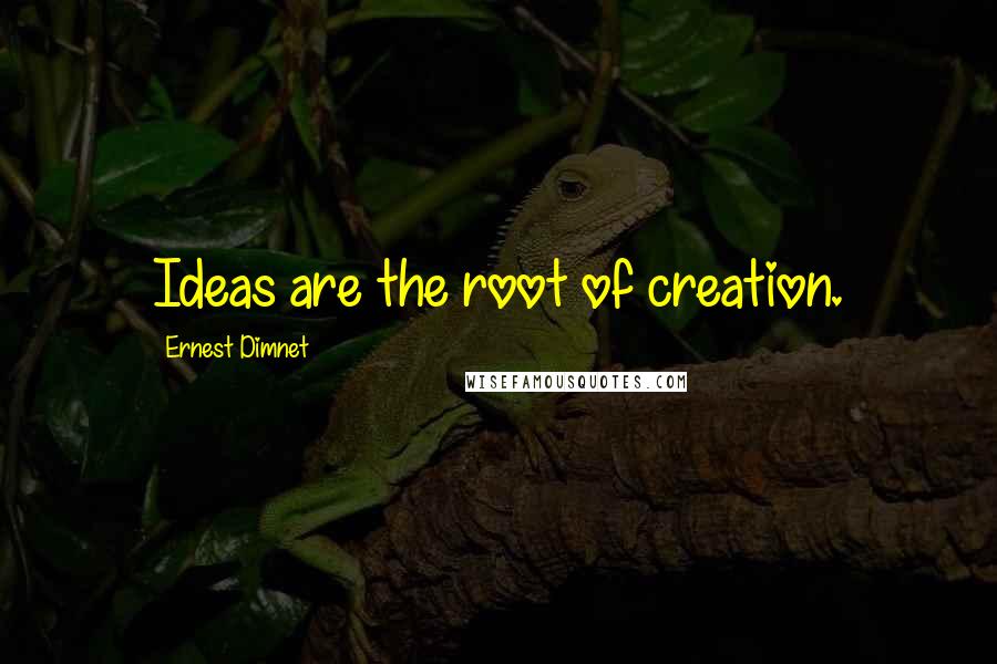 Ernest Dimnet Quotes: Ideas are the root of creation.