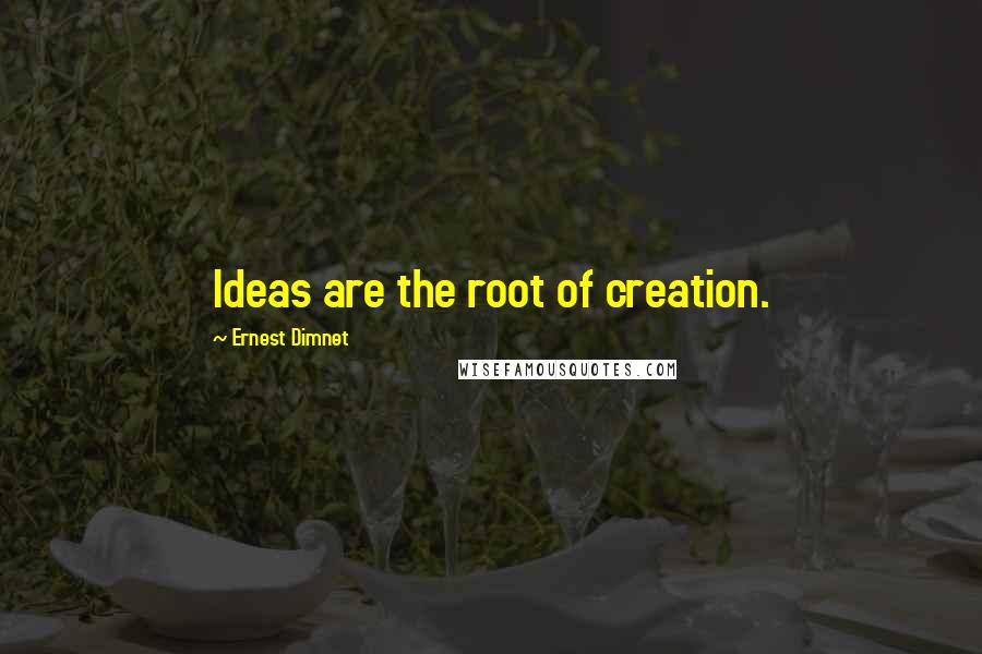 Ernest Dimnet Quotes: Ideas are the root of creation.