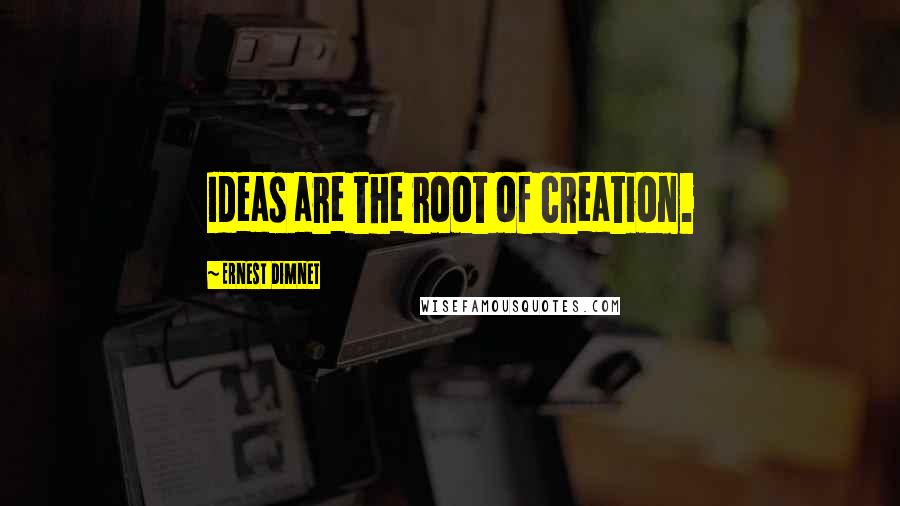 Ernest Dimnet Quotes: Ideas are the root of creation.