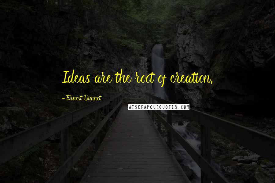 Ernest Dimnet Quotes: Ideas are the root of creation.
