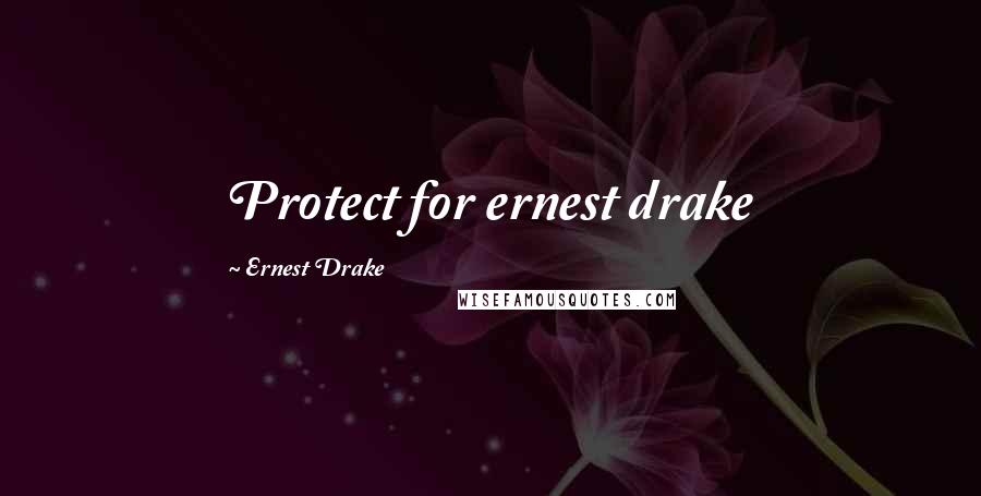 Ernest Drake Quotes: Protect for ernest drake