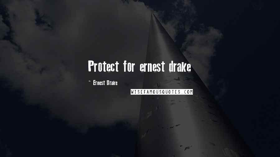 Ernest Drake Quotes: Protect for ernest drake