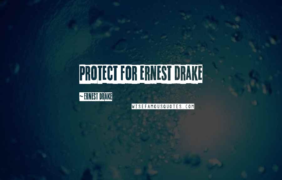 Ernest Drake Quotes: Protect for ernest drake