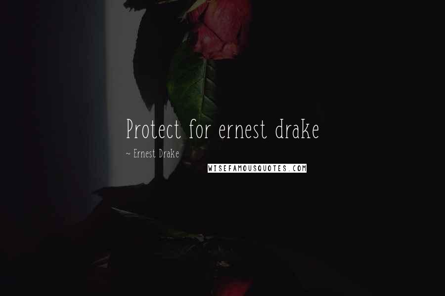 Ernest Drake Quotes: Protect for ernest drake