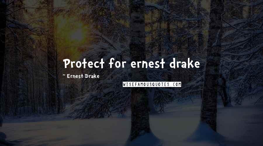 Ernest Drake Quotes: Protect for ernest drake