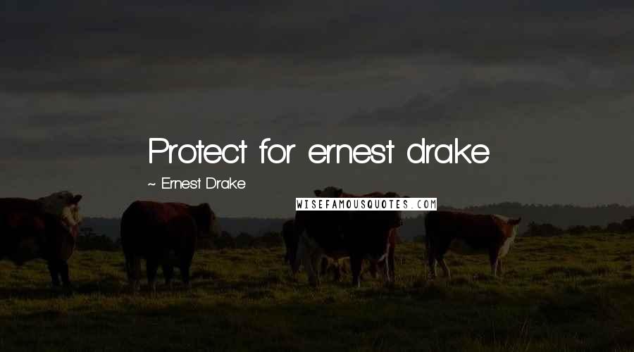 Ernest Drake Quotes: Protect for ernest drake