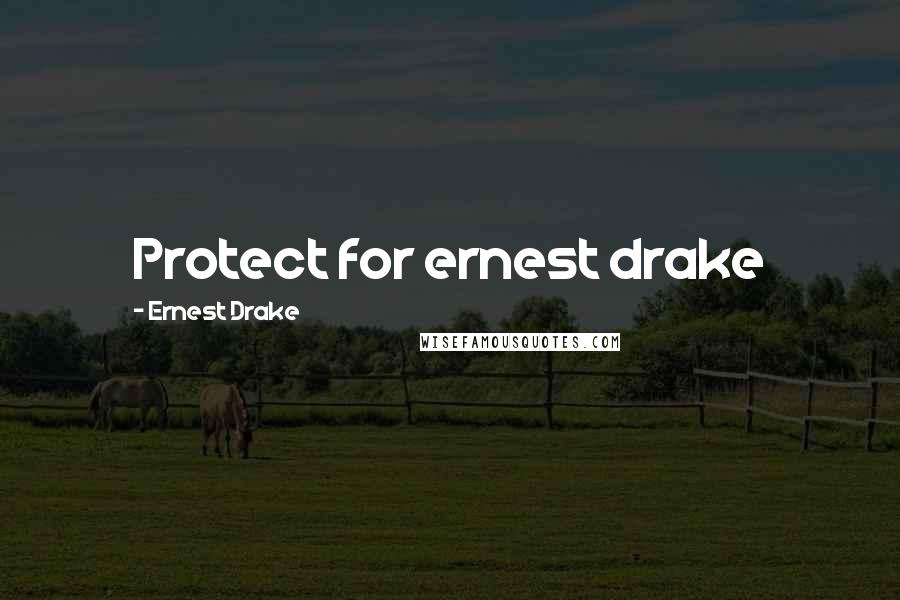 Ernest Drake Quotes: Protect for ernest drake