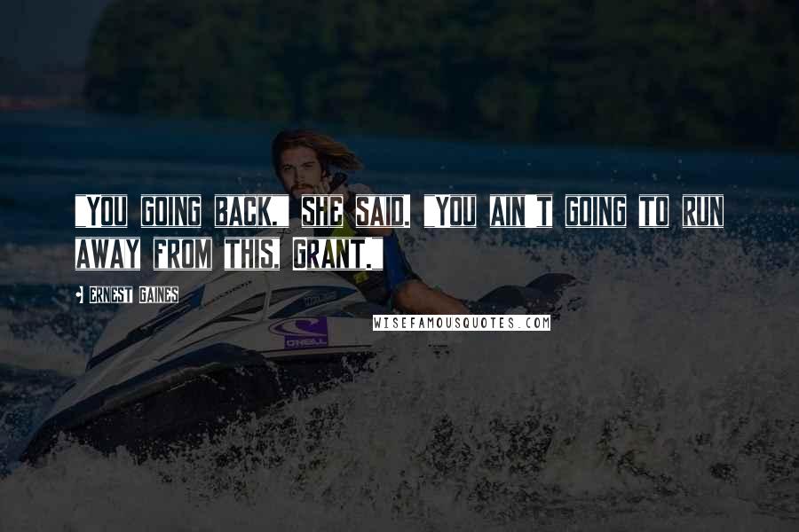 Ernest Gaines Quotes: "You going back," she said. "You ain't going to run away from this, Grant."