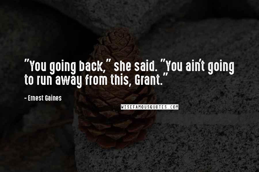 Ernest Gaines Quotes: "You going back," she said. "You ain't going to run away from this, Grant."