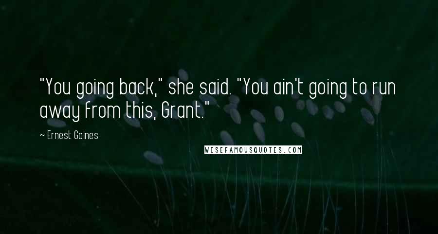 Ernest Gaines Quotes: "You going back," she said. "You ain't going to run away from this, Grant."