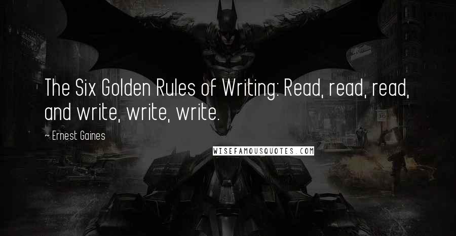 Ernest Gaines Quotes: The Six Golden Rules of Writing: Read, read, read, and write, write, write.