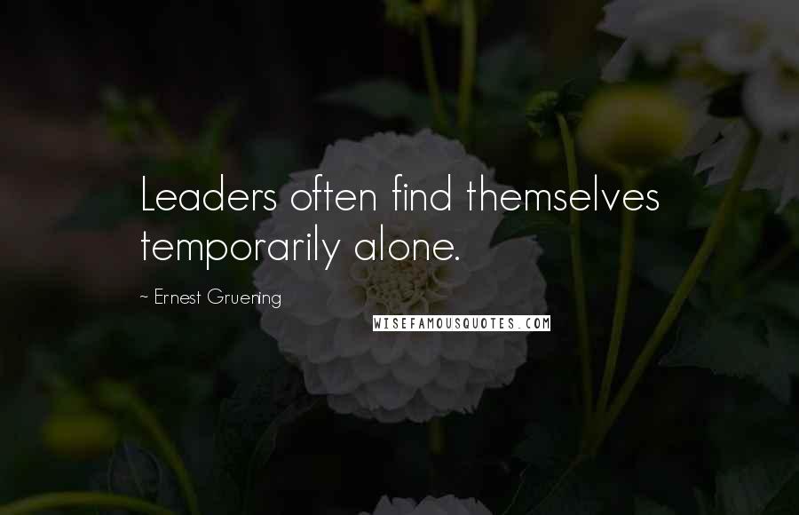 Ernest Gruening Quotes: Leaders often find themselves temporarily alone.