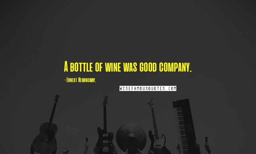 Ernest Hemingway, Quotes: A bottle of wine was good company.