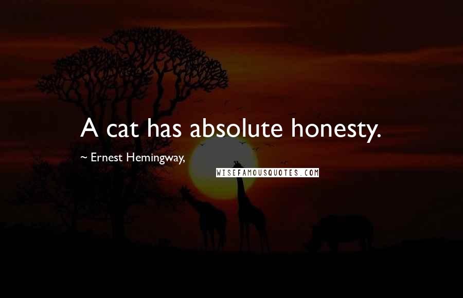 Ernest Hemingway, Quotes: A cat has absolute honesty.