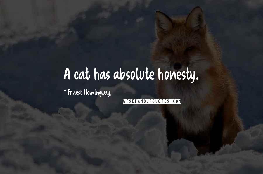 Ernest Hemingway, Quotes: A cat has absolute honesty.