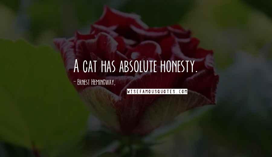 Ernest Hemingway, Quotes: A cat has absolute honesty.