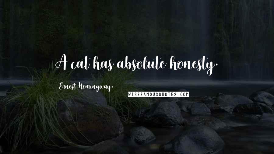 Ernest Hemingway, Quotes: A cat has absolute honesty.