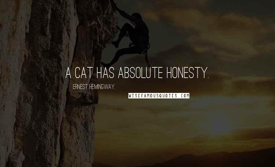 Ernest Hemingway, Quotes: A cat has absolute honesty.