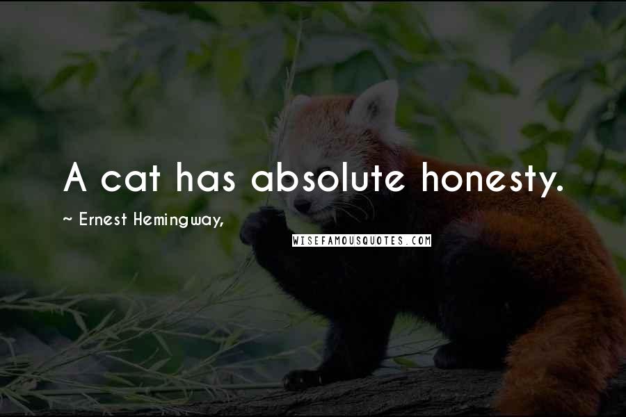 Ernest Hemingway, Quotes: A cat has absolute honesty.