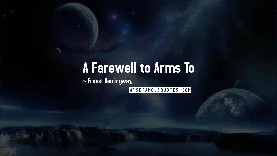Ernest Hemingway, Quotes: A Farewell to Arms To