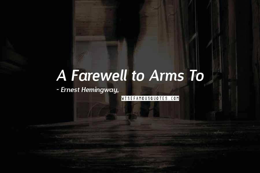 Ernest Hemingway, Quotes: A Farewell to Arms To