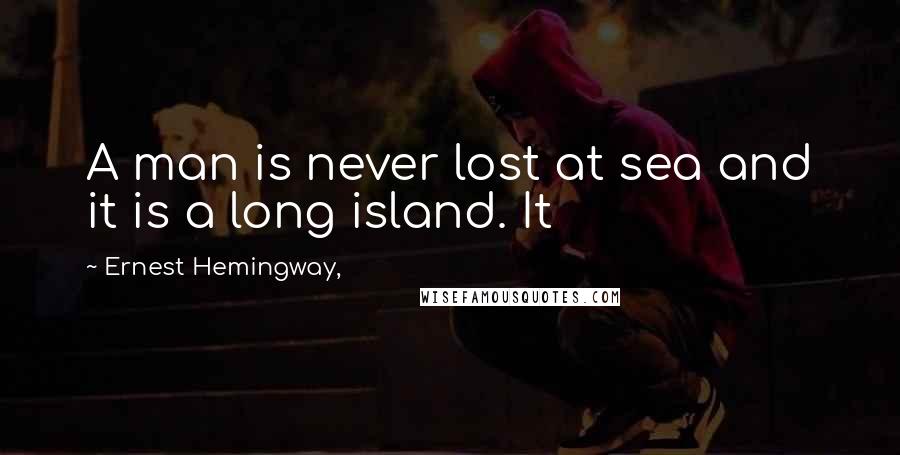 Ernest Hemingway, Quotes: A man is never lost at sea and it is a long island. It