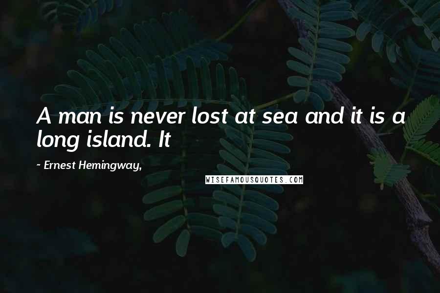 Ernest Hemingway, Quotes: A man is never lost at sea and it is a long island. It